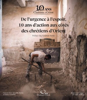 De l'urgence à l'espoir, 10 ans d'action aux côtés des chrétiens d'Orient